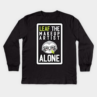 Funny Makeup Artist Pun - Leaf me Alone - Gifts for Makeup Artists Kids Long Sleeve T-Shirt